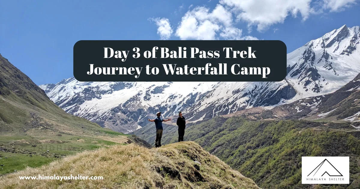 Day 3 Of Bali Pass Trek Journey To Waterfall Camp From Seema: Bali pass trek